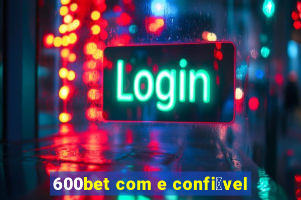 600bet com e confi谩vel